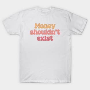 Money Shouldn't Exist - Anti Capitalism T-Shirt